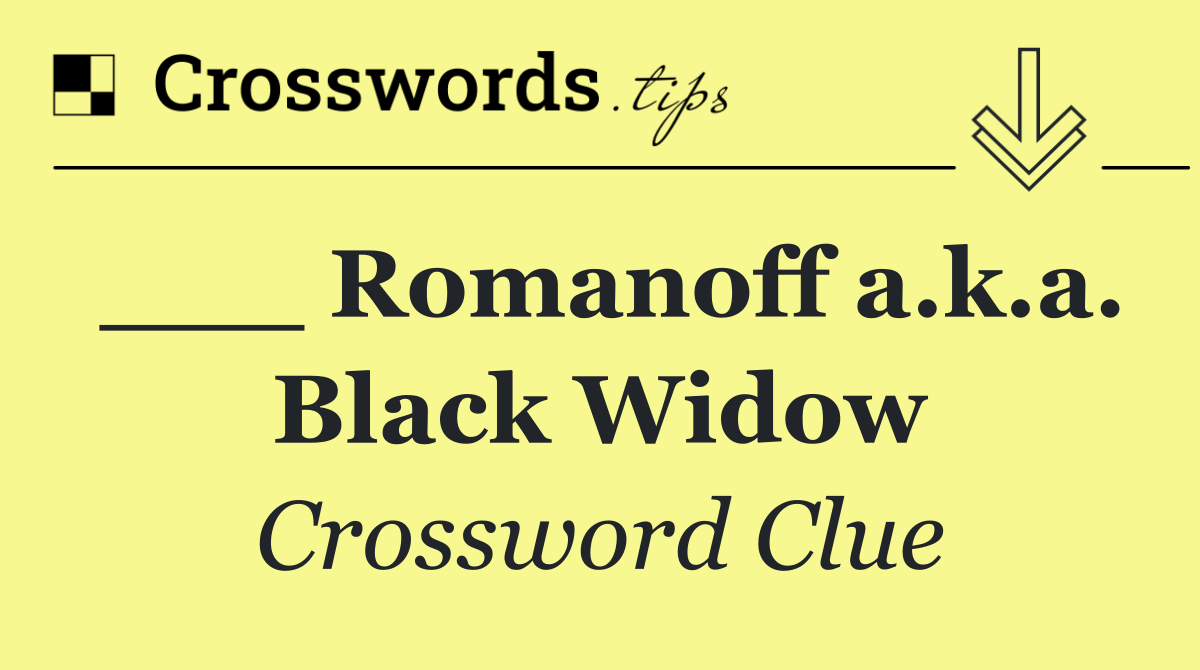 ___ Romanoff a.k.a. Black Widow