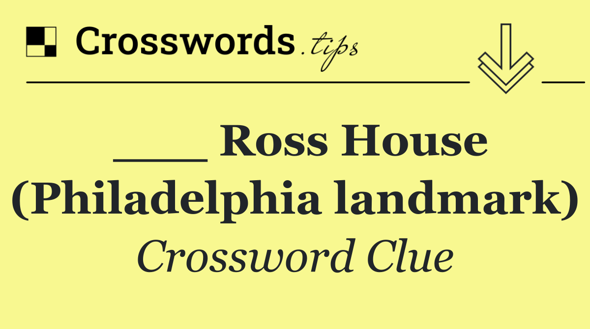 ___ Ross House (Philadelphia landmark)