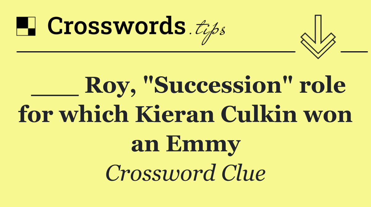 ___ Roy, "Succession" role for which Kieran Culkin won an Emmy