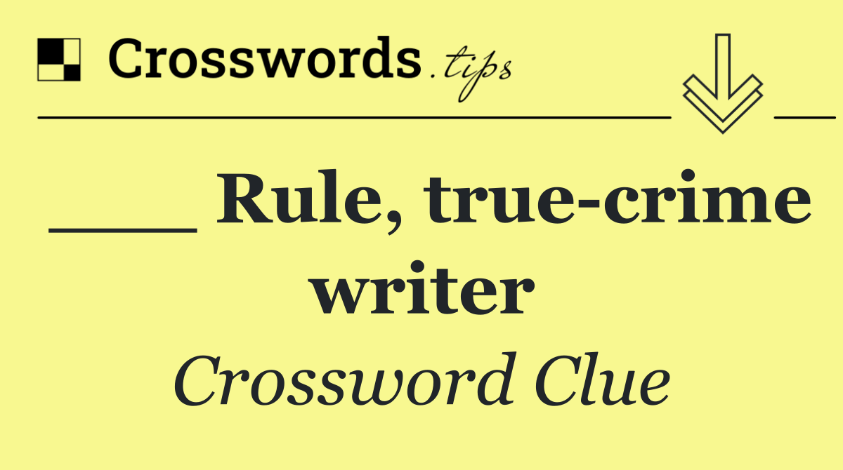 ___ Rule, true crime writer