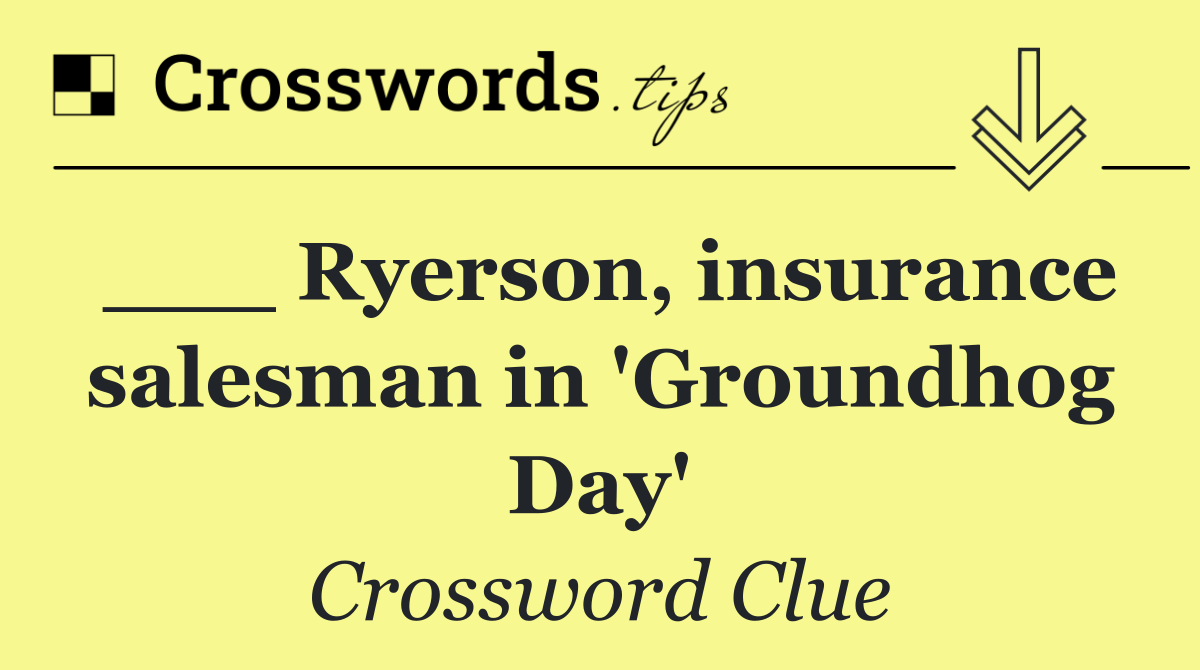 ___ Ryerson, insurance salesman in 'Groundhog Day'