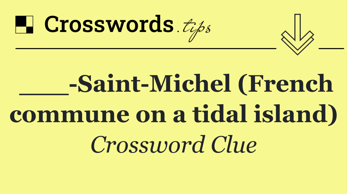 ___ Saint Michel (French commune on a tidal island)