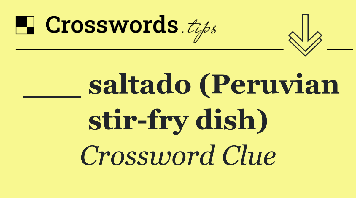 ___ saltado (Peruvian stir fry dish)