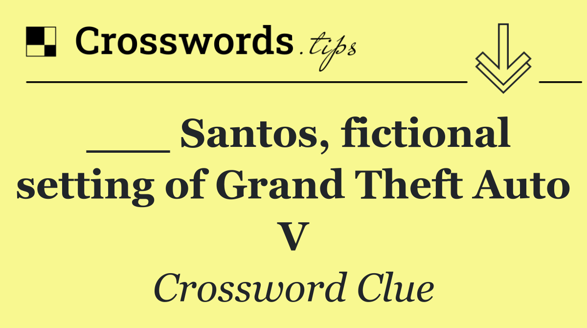 ___ Santos, fictional setting of Grand Theft Auto V