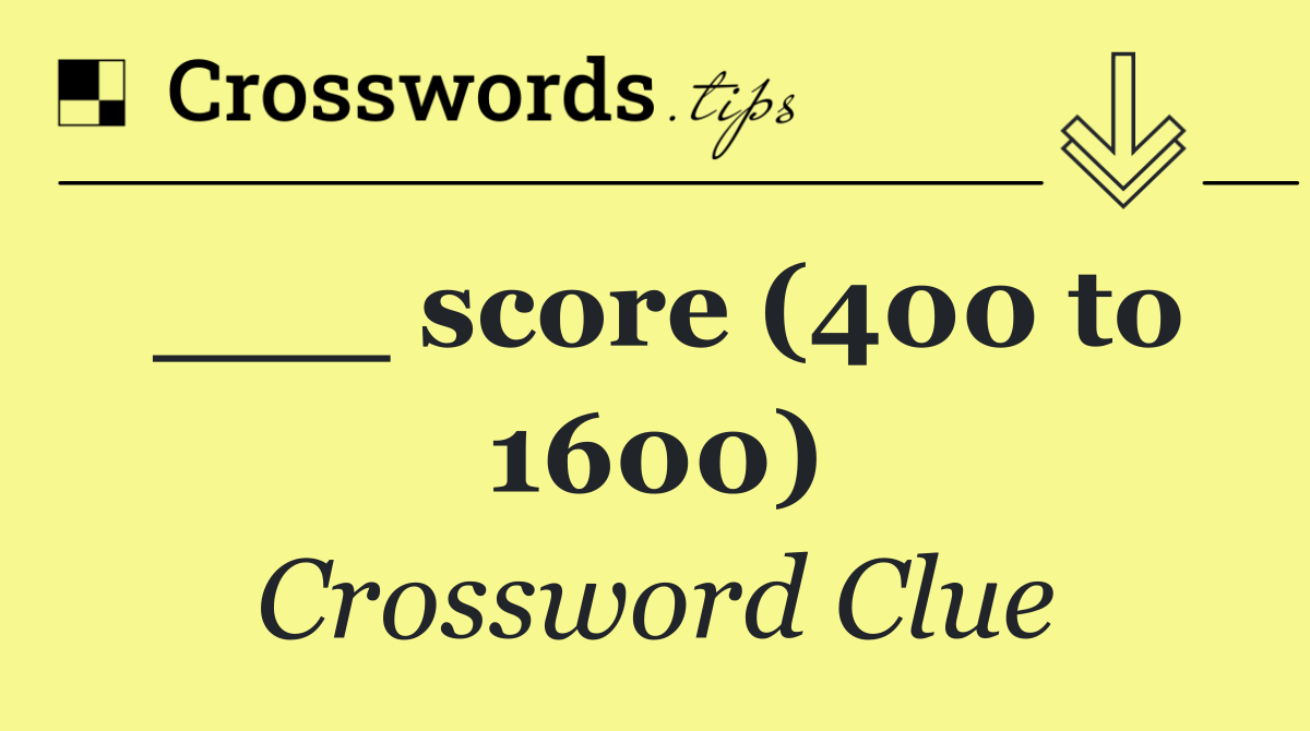 ___ score (400 to 1600)