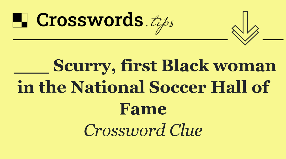 ___ Scurry, first Black woman in the National Soccer Hall of Fame