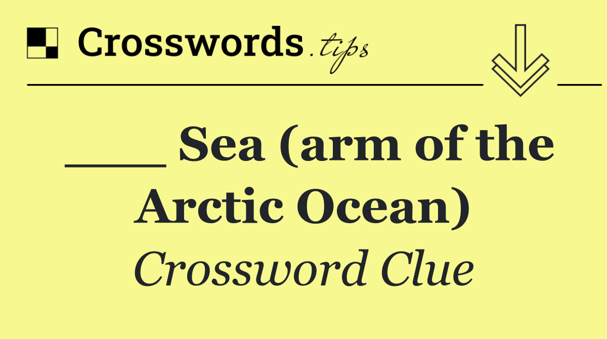 ___ Sea (arm of the Arctic Ocean)