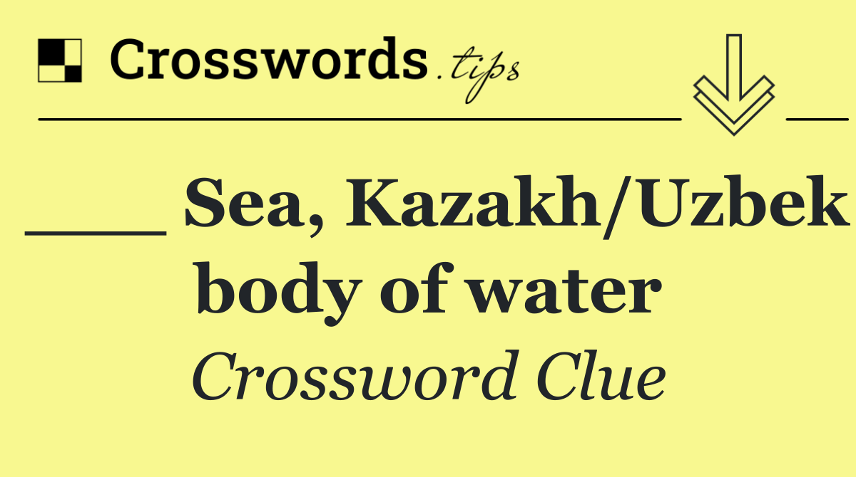 ___ Sea, Kazakh/Uzbek body of water