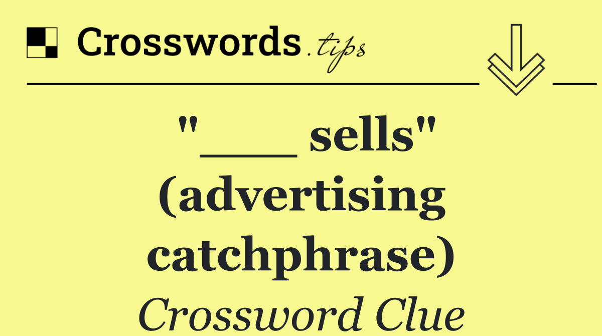 "___ sells" (advertising catchphrase)
