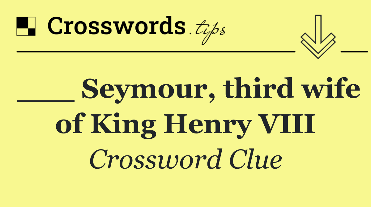 ___ Seymour, third wife of King Henry VIII