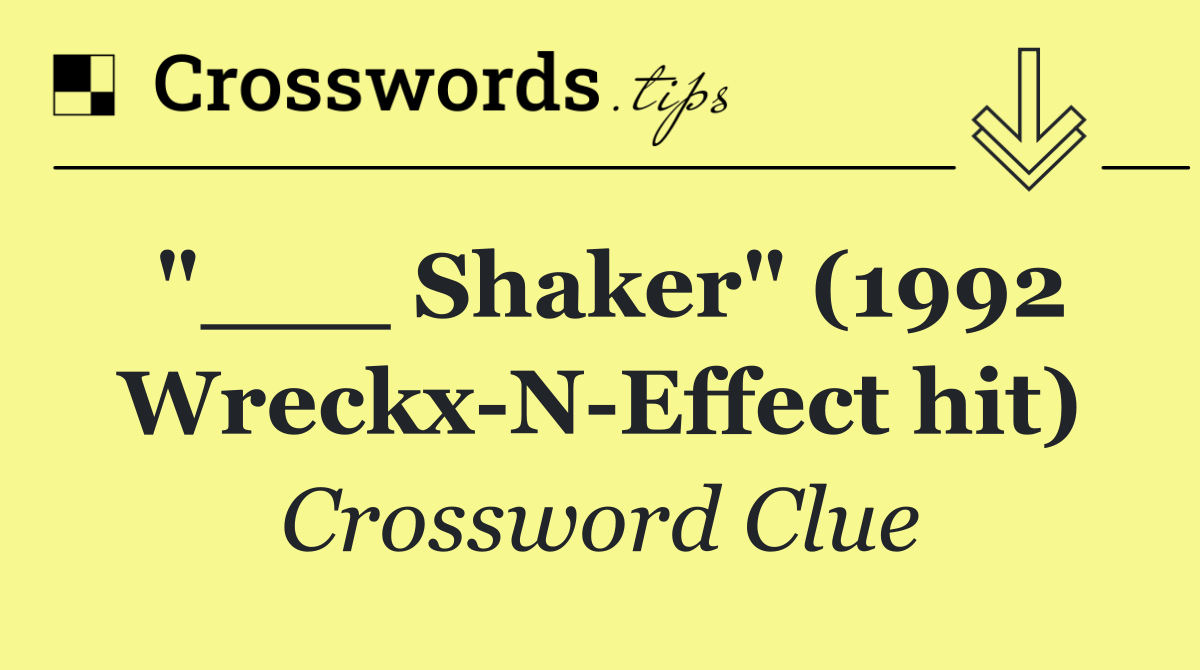 "___ Shaker" (1992 Wreckx N Effect hit)