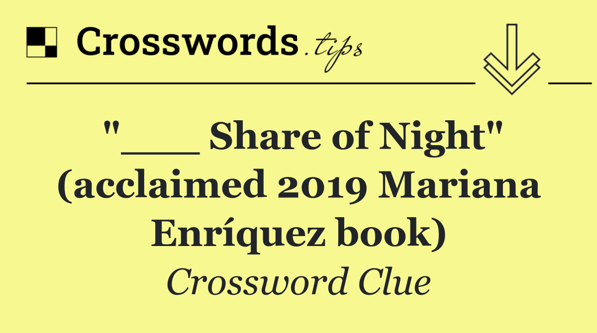 "___ Share of Night" (acclaimed 2019 Mariana Enríquez book)