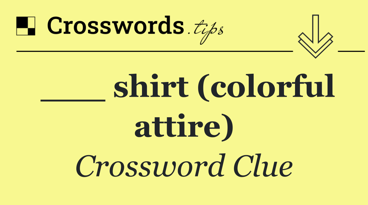 ___ shirt (colorful attire)