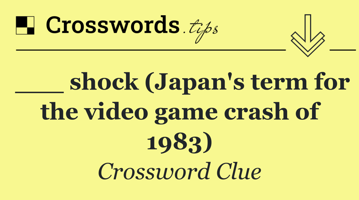 ___ shock (Japan's term for the video game crash of 1983)