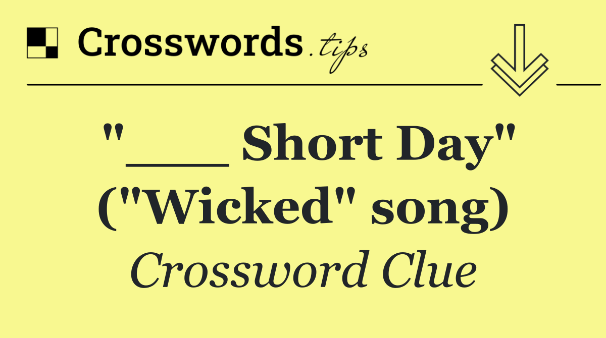"___ Short Day" ("Wicked" song)