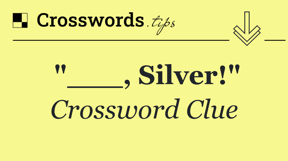"___, Silver!"