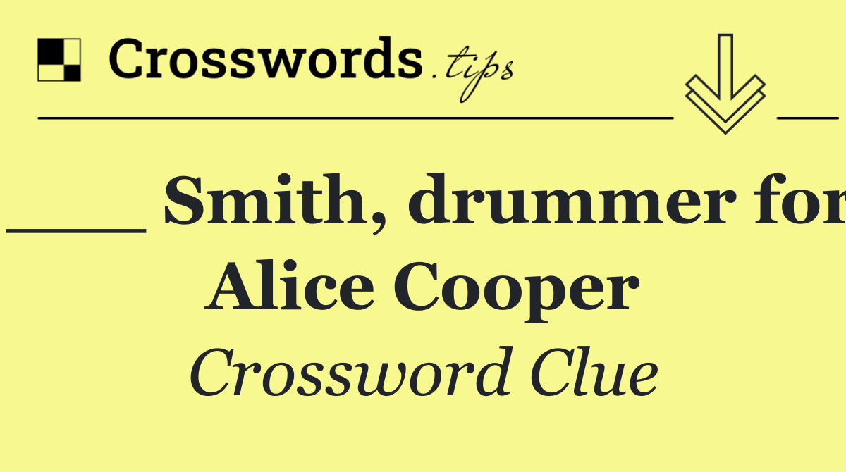 ___ Smith, drummer for Alice Cooper