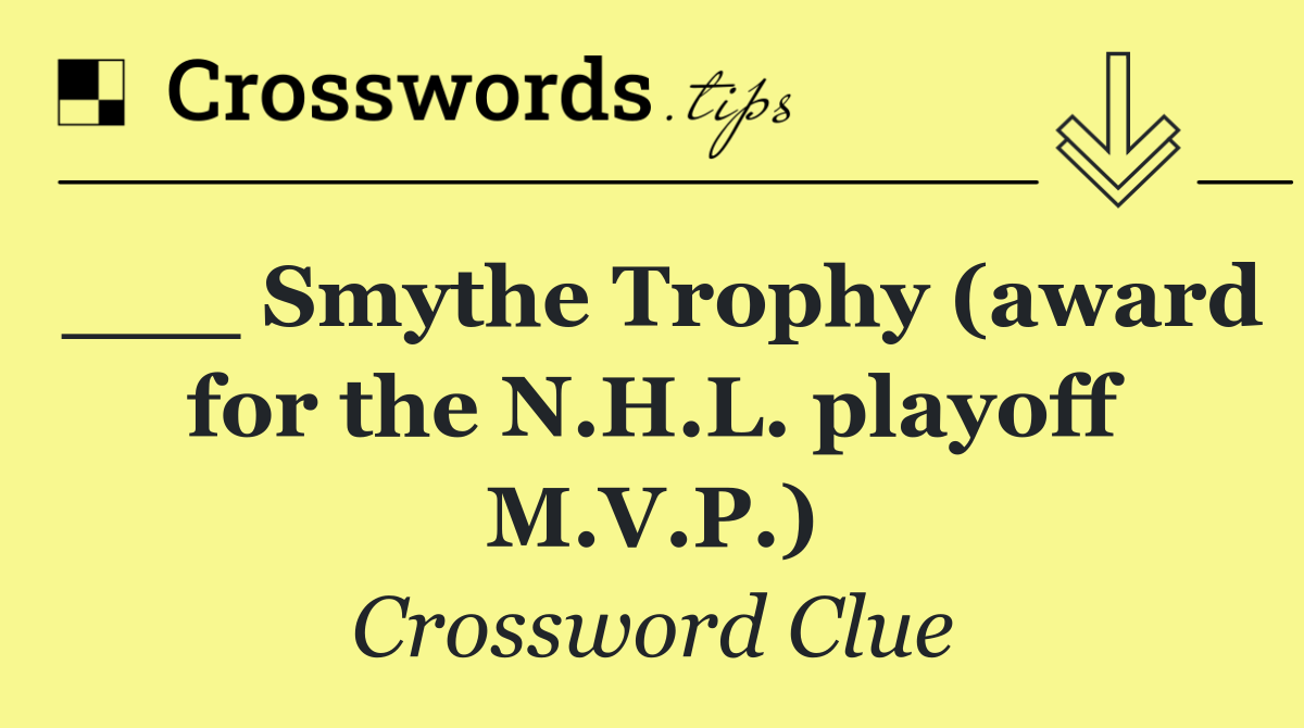 ___ Smythe Trophy (award for the N.H.L. playoff M.V.P.)