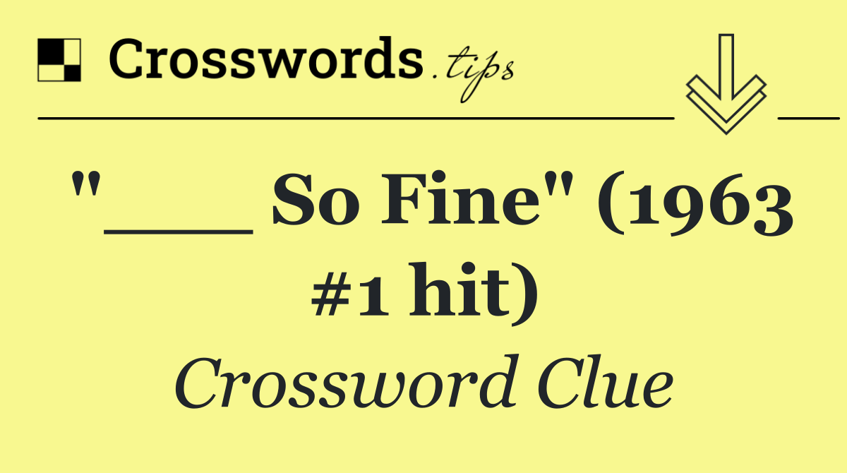 "___ So Fine" (1963 #1 hit)