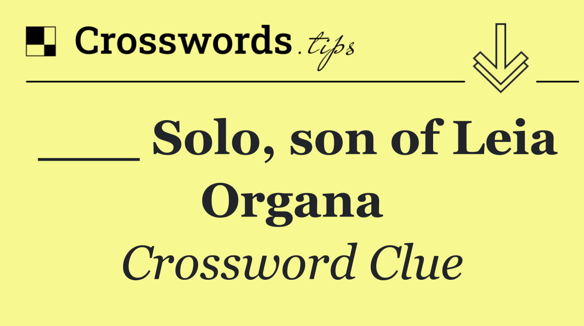 ___ Solo, son of Leia Organa
