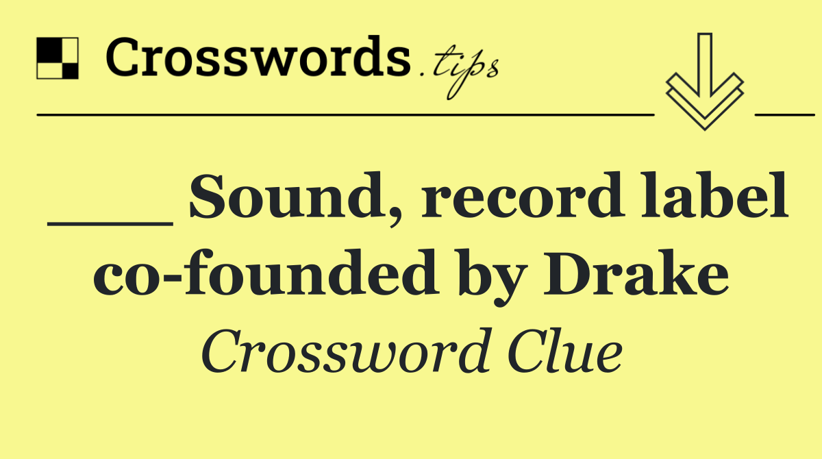 ___ Sound, record label co founded by Drake