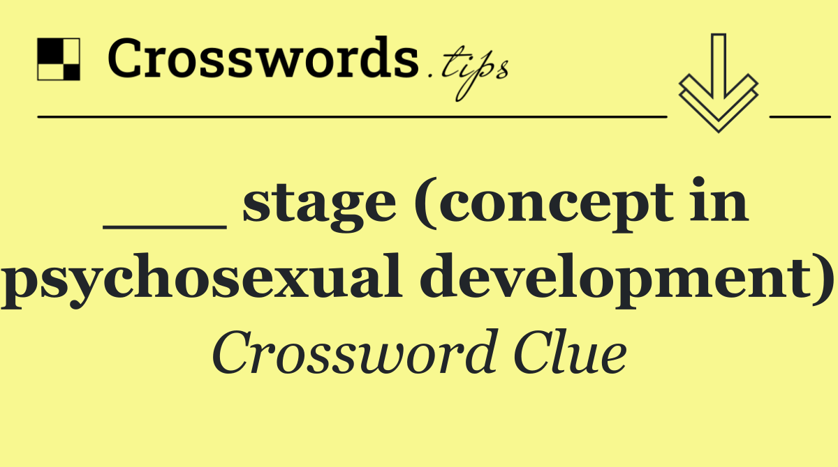 ___ stage (concept in psychosexual development)