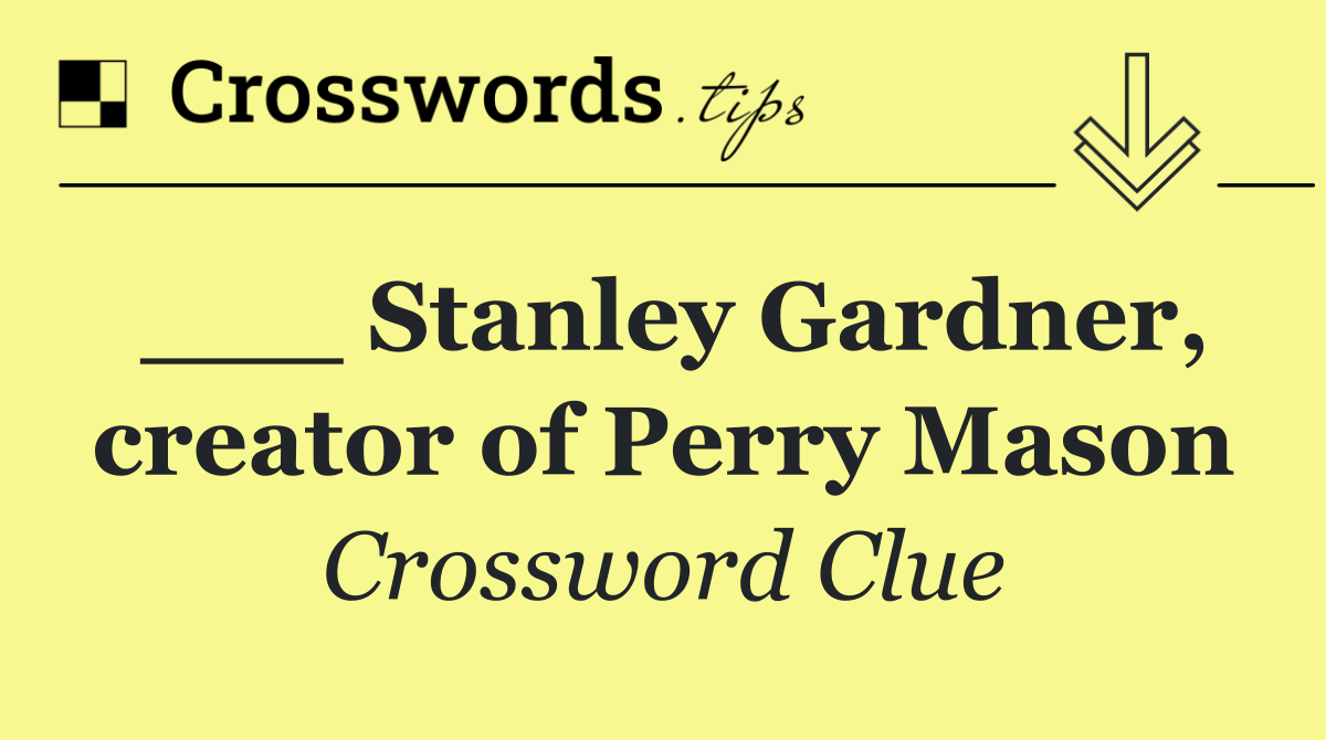 ___ Stanley Gardner, creator of Perry Mason