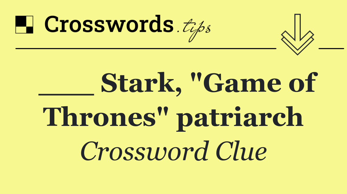 ___ Stark, "Game of Thrones" patriarch