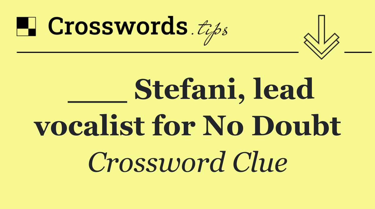 ___ Stefani, lead vocalist for No Doubt