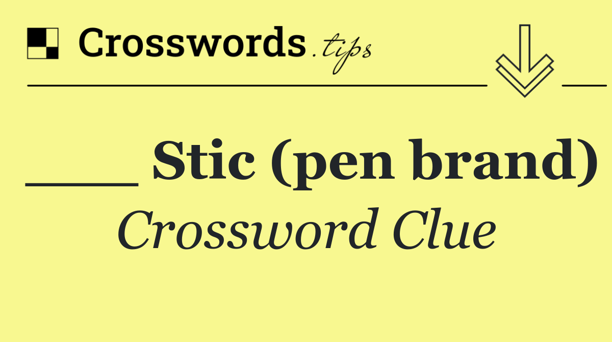 ___ Stic (pen brand)