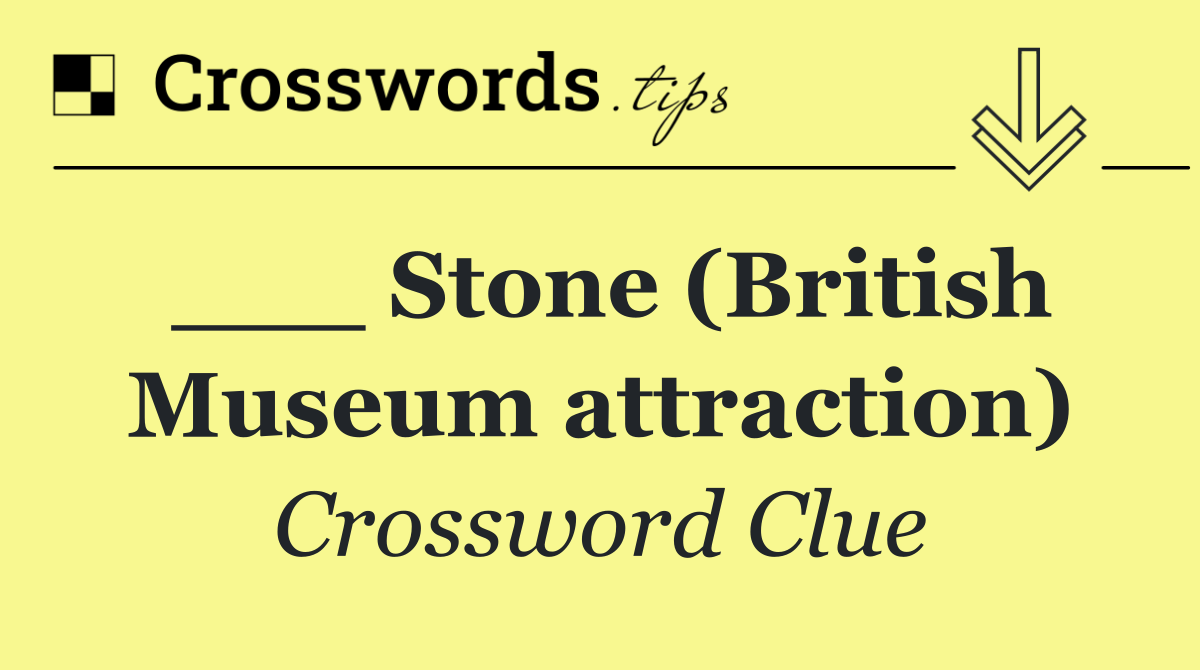 ___ Stone (British Museum attraction)