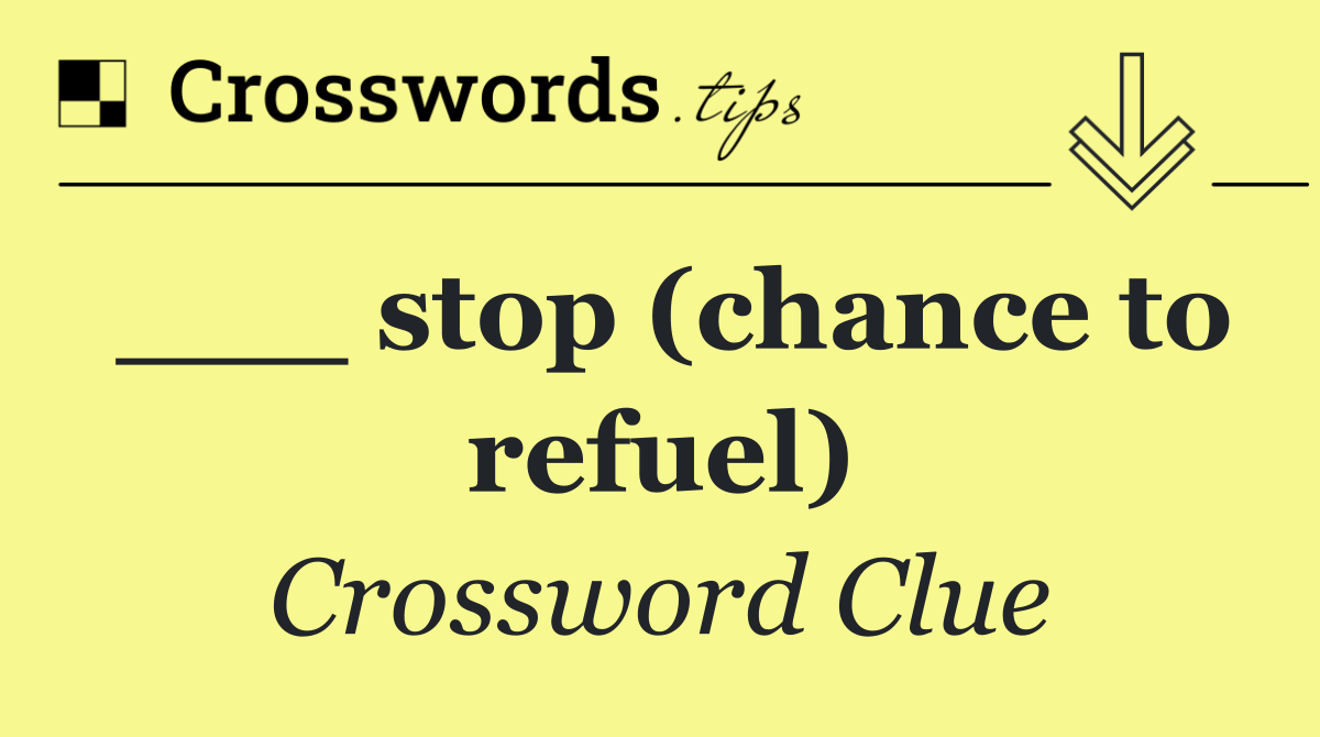 ___ stop (chance to refuel)