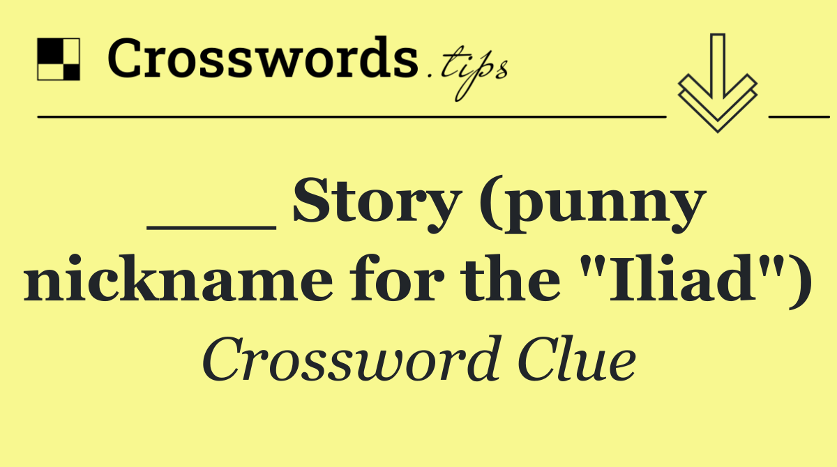___ Story (punny nickname for the "Iliad")