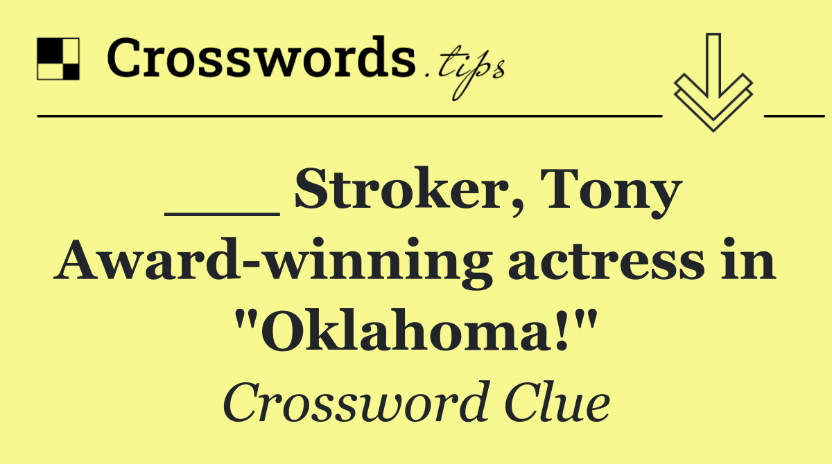___ Stroker, Tony Award winning actress in "Oklahoma!"
