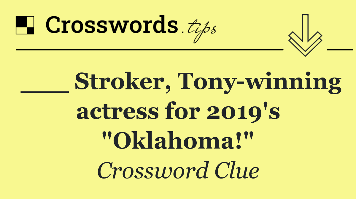 ___ Stroker, Tony winning actress for 2019's "Oklahoma!"