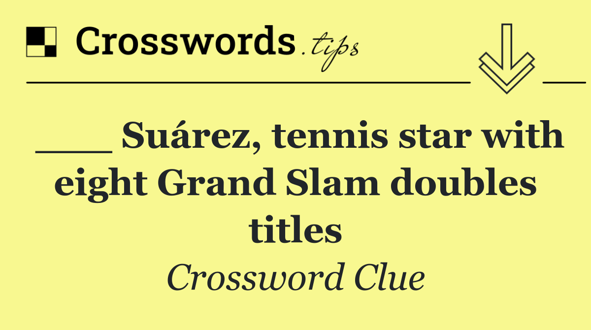 ___ Suárez, tennis star with eight Grand Slam doubles titles