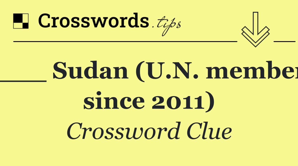 ___ Sudan (U.N. member since 2011)