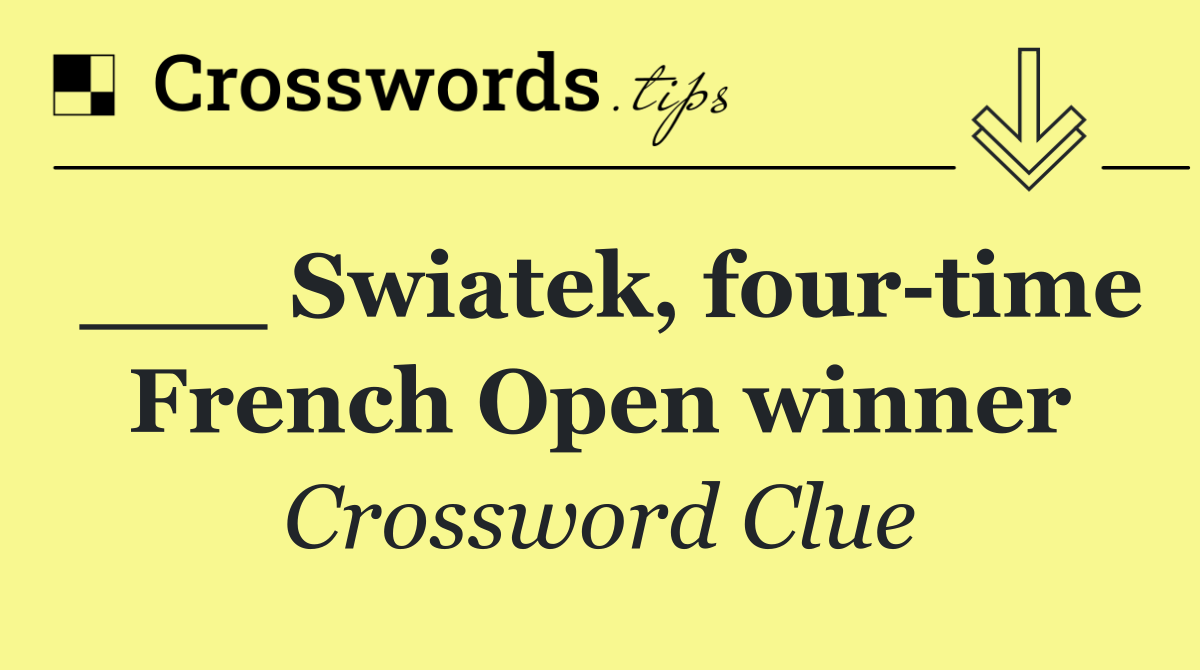 ___ Swiatek, four time French Open winner