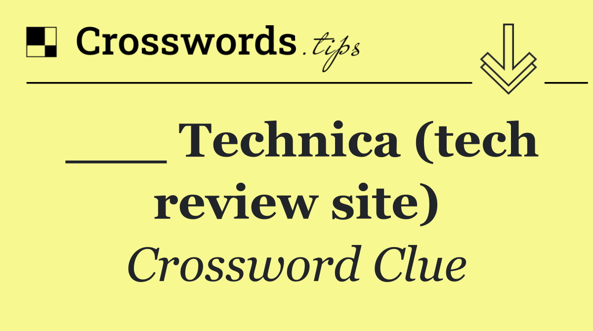 ___ Technica (tech review site)