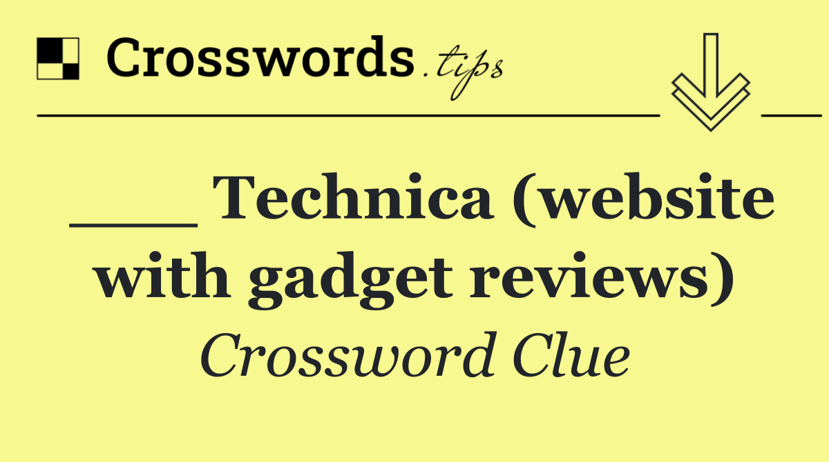 ___ Technica (website with gadget reviews)