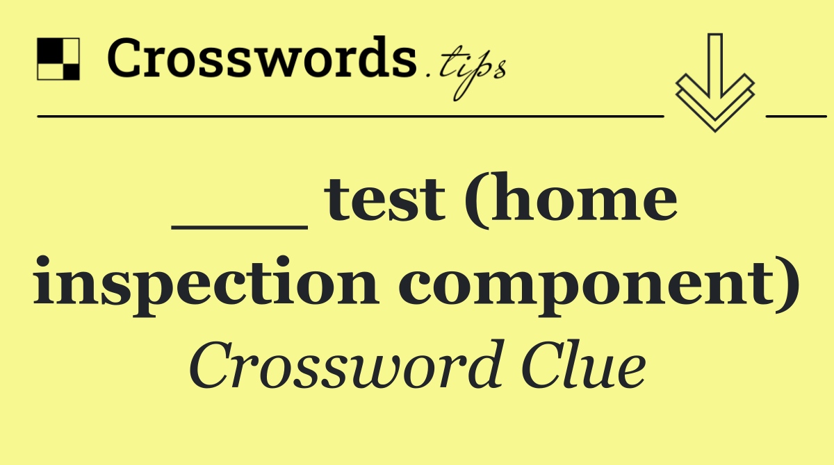 ___ test (home inspection component)