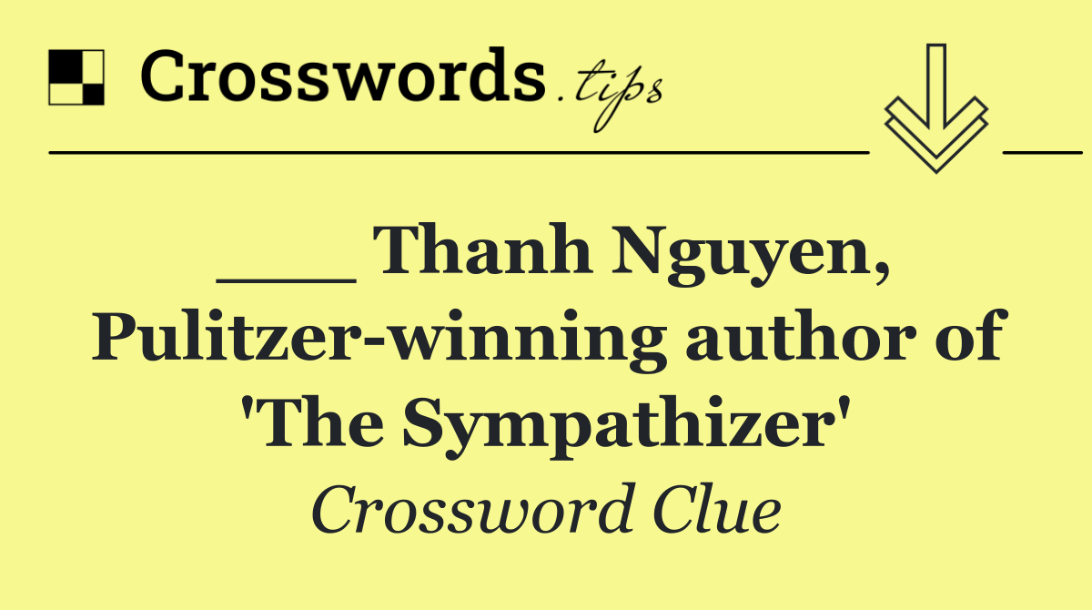 ___ Thanh Nguyen, Pulitzer winning author of 'The Sympathizer'