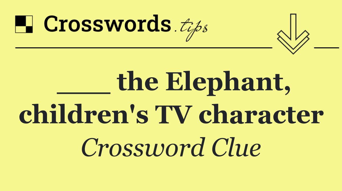 ___ the Elephant, children's TV character