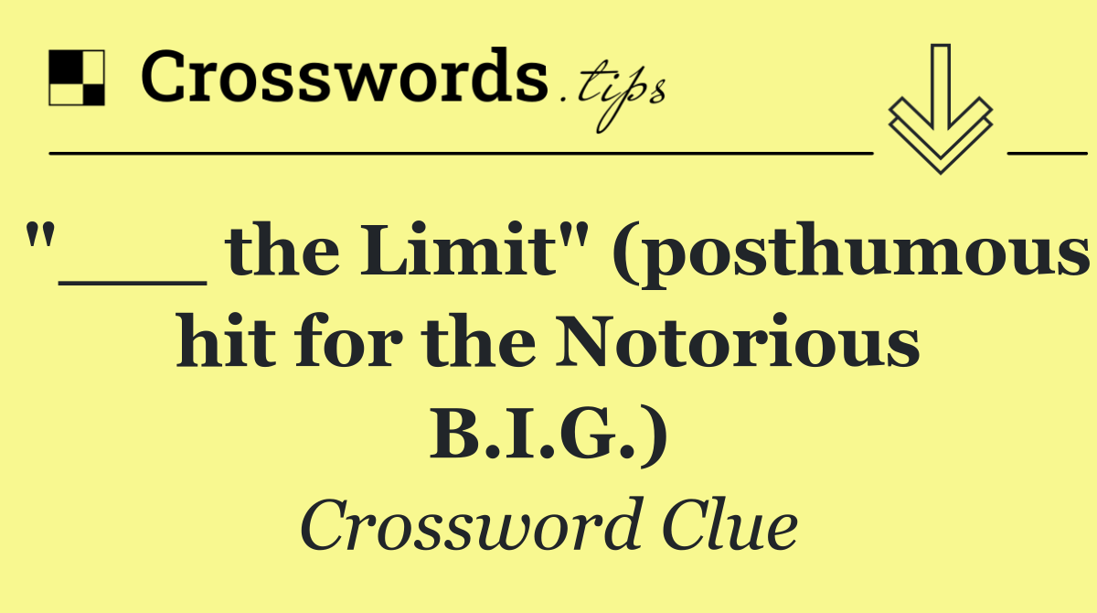 "___ the Limit" (posthumous hit for the Notorious B.I.G.)