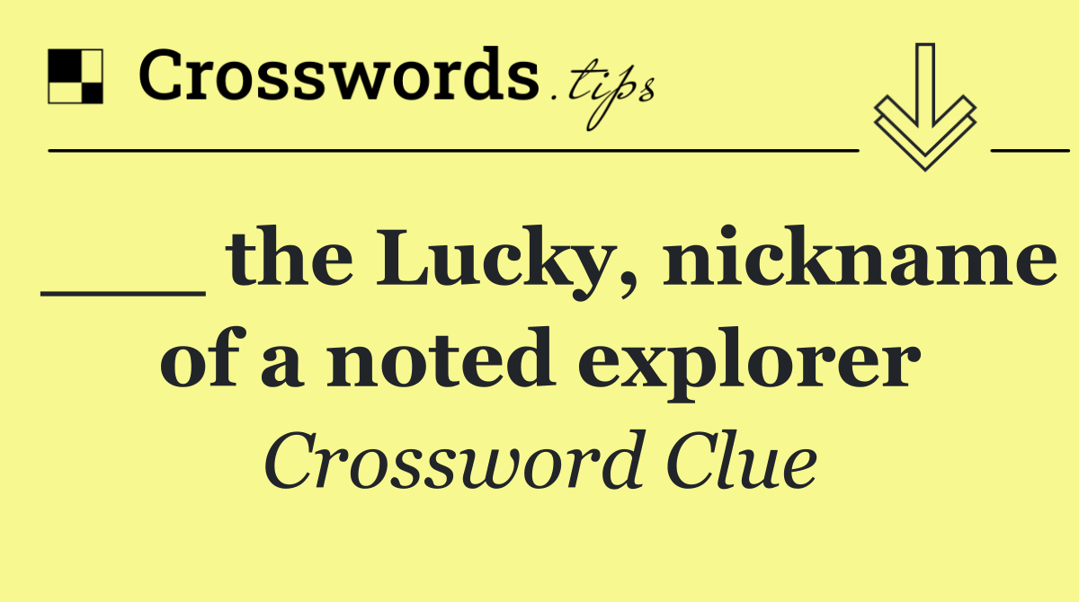 ___ the Lucky, nickname of a noted explorer