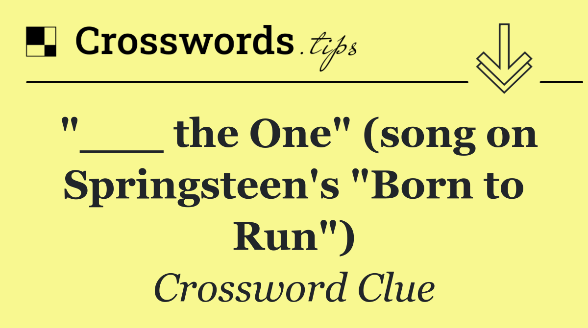 "___ the One" (song on Springsteen's "Born to Run")