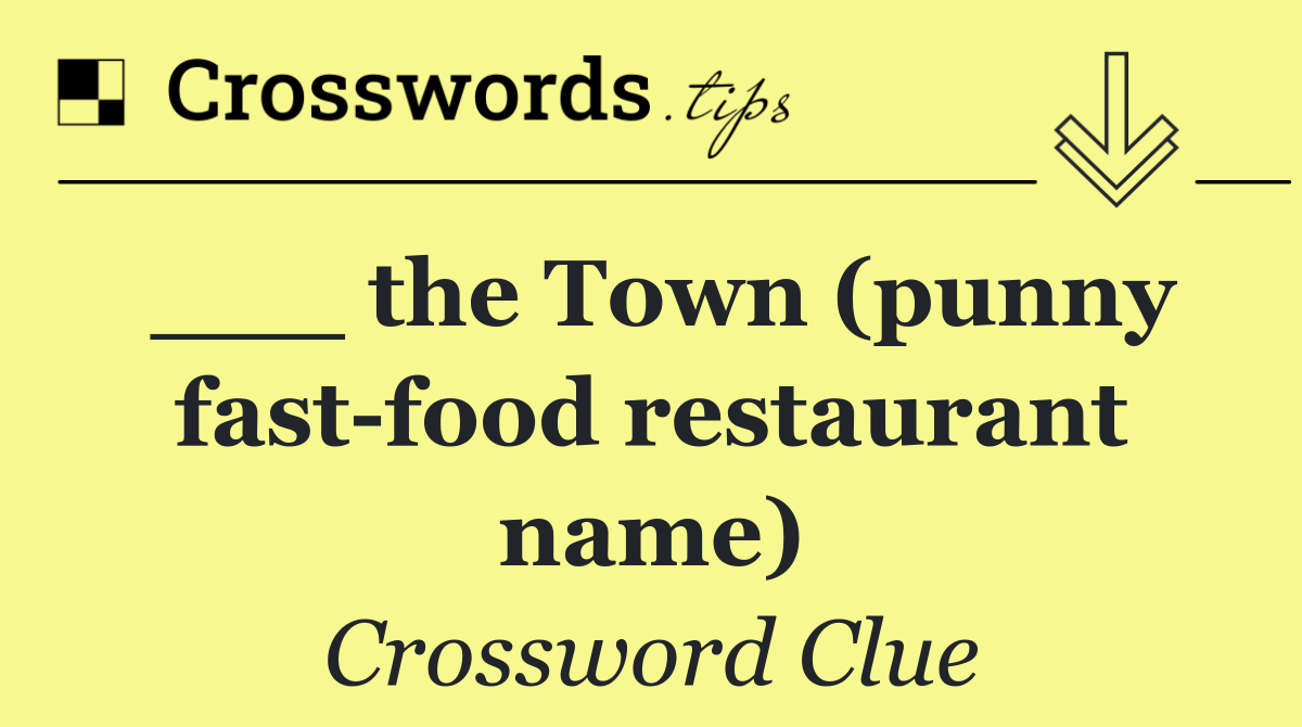 ___ the Town (punny fast food restaurant name)
