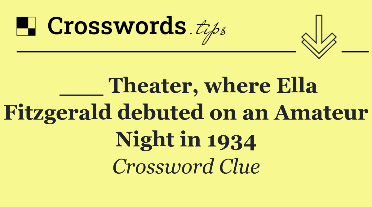 ___ Theater, where Ella Fitzgerald debuted on an Amateur Night in 1934