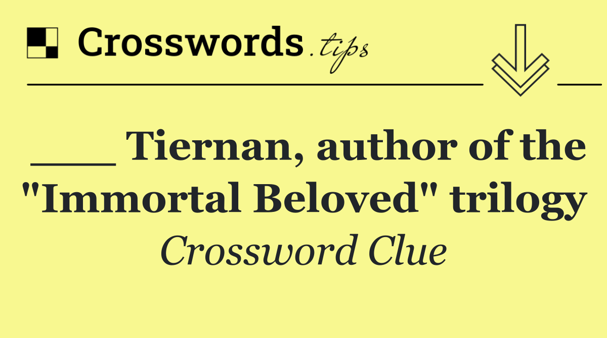 ___ Tiernan, author of the "Immortal Beloved" trilogy