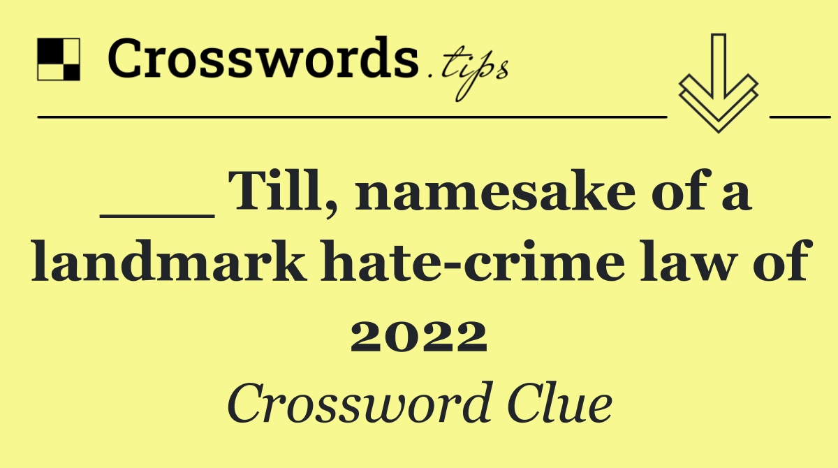 ___ Till, namesake of a landmark hate crime law of 2022